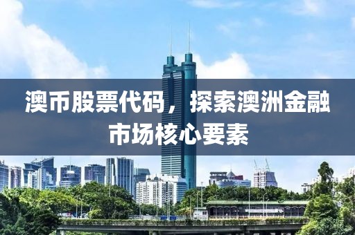 澳幣股票代碼，探索澳洲金融市場核心要素