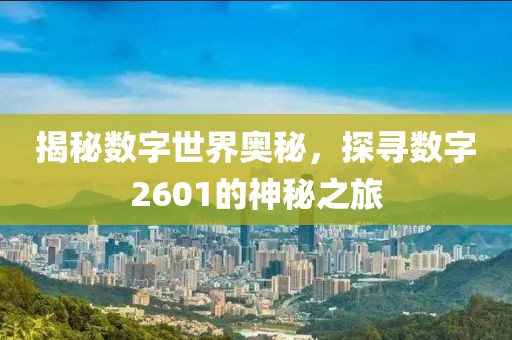 揭秘數字世界奧秘，探尋數字2601的神秘之旅