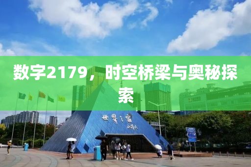 数字2179，时空桥梁与奥秘探索