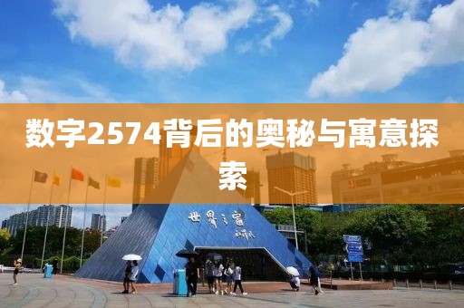 数字2574背后的奥秘与寓意探索