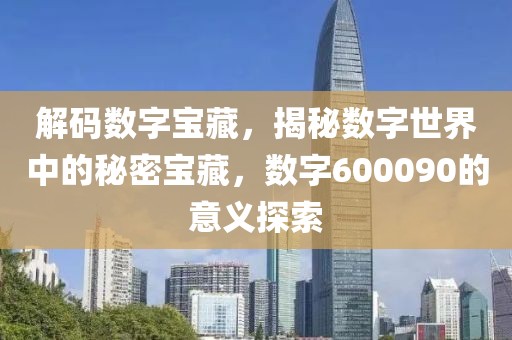 解碼數字寶藏，揭秘數字世界中的秘密寶藏，數字600090的意義探索