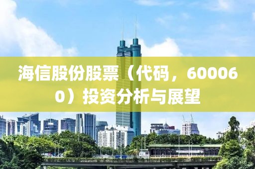 海信股份股票（代码，600060）投资分析与展望