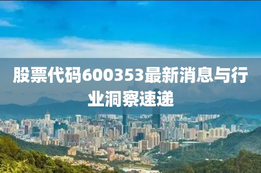 股票代碼600353最新消息與行業(yè)洞察速遞