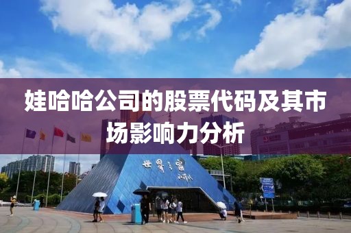 娃哈哈公司的股票代碼及其市場影響力分析