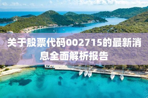 關于股票代碼002715的最新消息全面解析報告