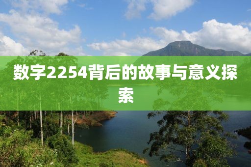 數(shù)字2254背后的故事與意義探索