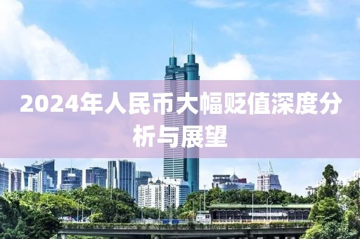 2024年人民币大幅贬值深度分析与展望