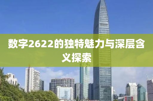 數(shù)字2622的獨特魅力與深層含義探索