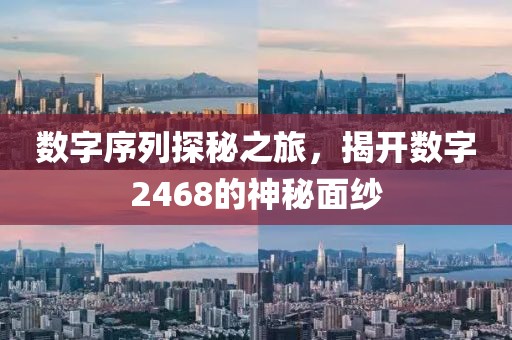 數(shù)字序列探秘之旅，揭開數(shù)字2468的神秘面紗