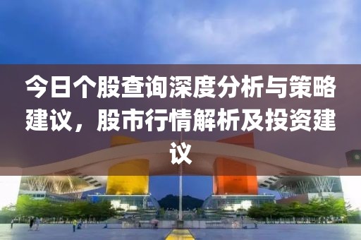 今日個股查詢深度分析與策略建議，股市行情解析及投資建議