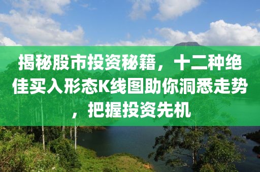 揭秘股市投資秘籍，十二種絕佳買入形態(tài)K線圖助你洞悉走勢，把握投資先機(jī)