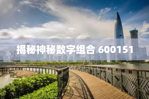 揭秘神秘数字组合 600151