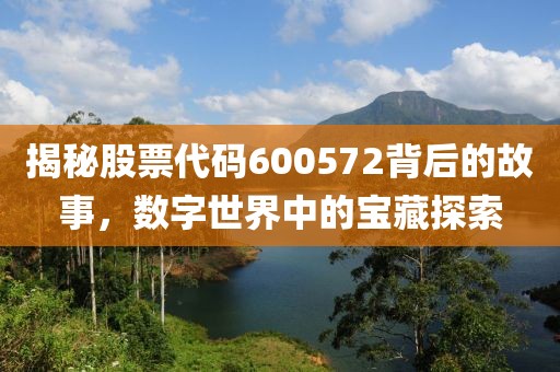 揭秘股票代码600572背后的故事，数字世界中的宝藏探索