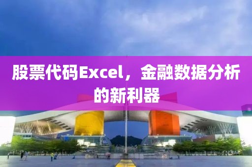 股票代碼Excel，金融數(shù)據(jù)分析的新利器