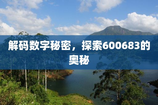 解碼數(shù)字秘密，探索600683的奧秘