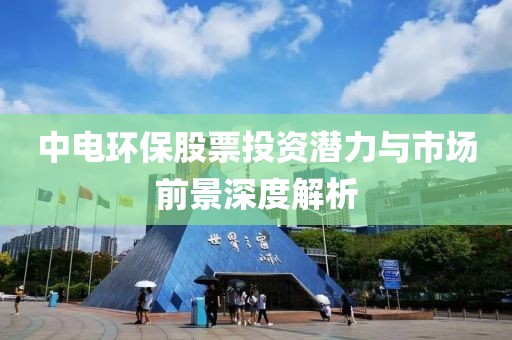 中電環(huán)保股票投資潛力與市場前景深度解析