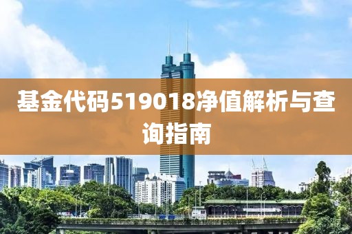 基金代碼519018凈值解析與查詢指南