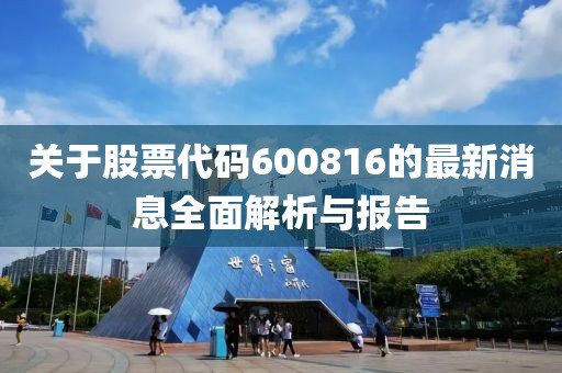 关于股票代码600816的最新消息全面解析与报告