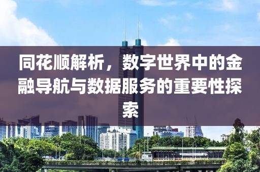 同花顺解析，数字世界中的金融导航与数据服务的重要性探索