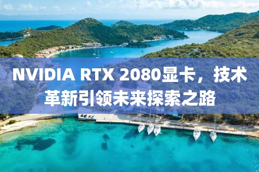 NVIDIA RTX 2080显卡，技术革新引领未来探索之路