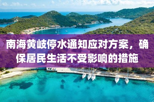 南海黄岐停水通知应对方案，确保居民生活不受影响的措施