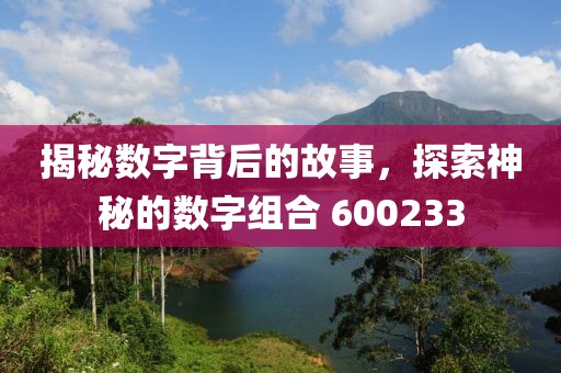 揭秘數字背后的故事，探索神秘的數字組合 600233