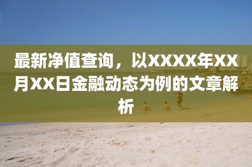 最新净值查询，以XXXX年XX月XX日金融动态为例的文章解析