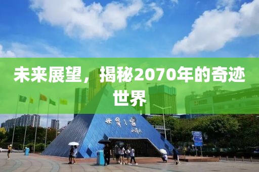 未来展望，揭秘2070年的奇迹世界