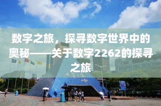 數字之旅，探尋數字世界中的奧秘——關于數字2262的探尋之旅