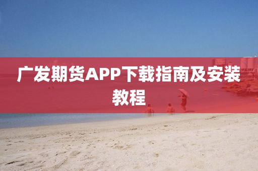 廣發期貨APP下載指南及安裝教程