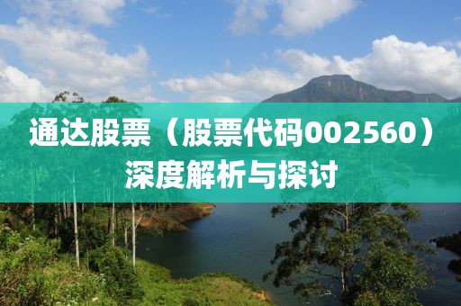 通達股票（股票代碼002560）深度解析與探討