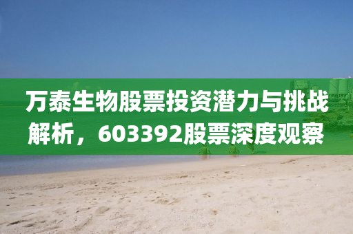 万泰生物股票投资潜力与挑战解析，603392股票深度观察