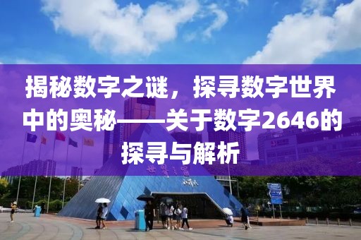 揭秘數字之謎，探尋數字世界中的奧秘——關于數字2646的探尋與解析