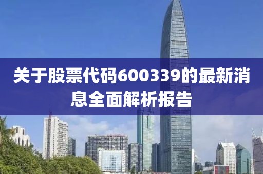 关于股票代码600339的最新消息全面解析报告