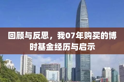 回顾与反思，我07年购买的博时基金经历与启示