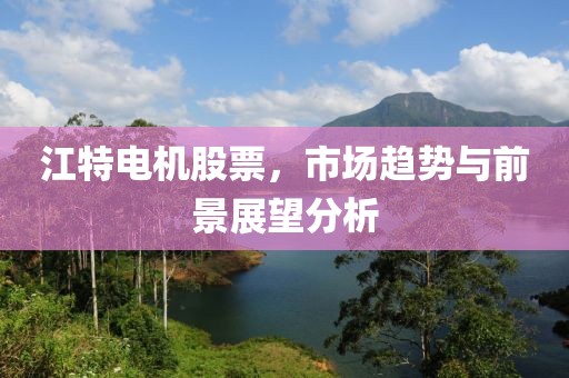 江特電機股票，市場趨勢與前景展望分析