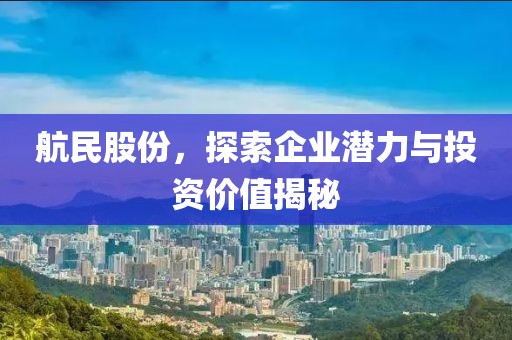 航民股份，探索企業(yè)潛力與投資價值揭秘