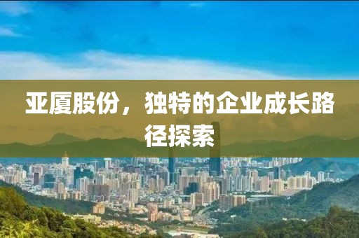 亞廈股份，獨特的企業(yè)成長路徑探索